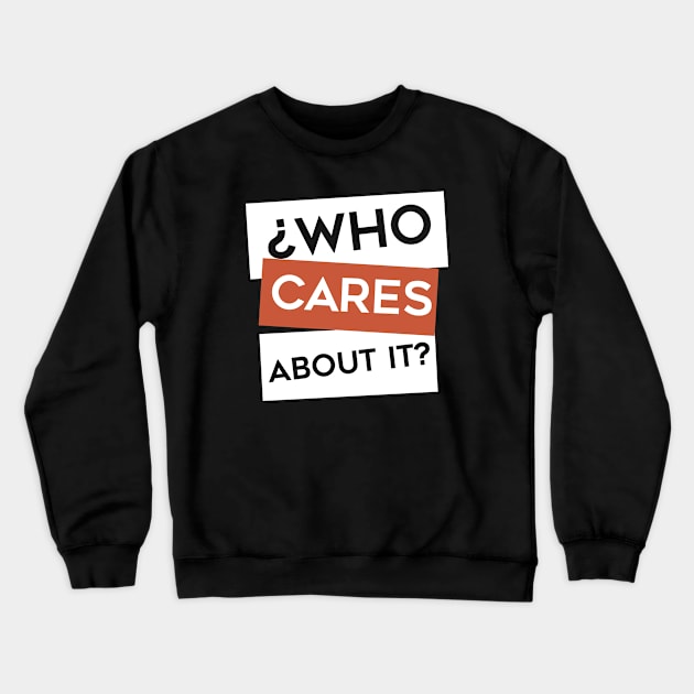 Funny Humor Who Cares About It Crewneck Sweatshirt by dconciente